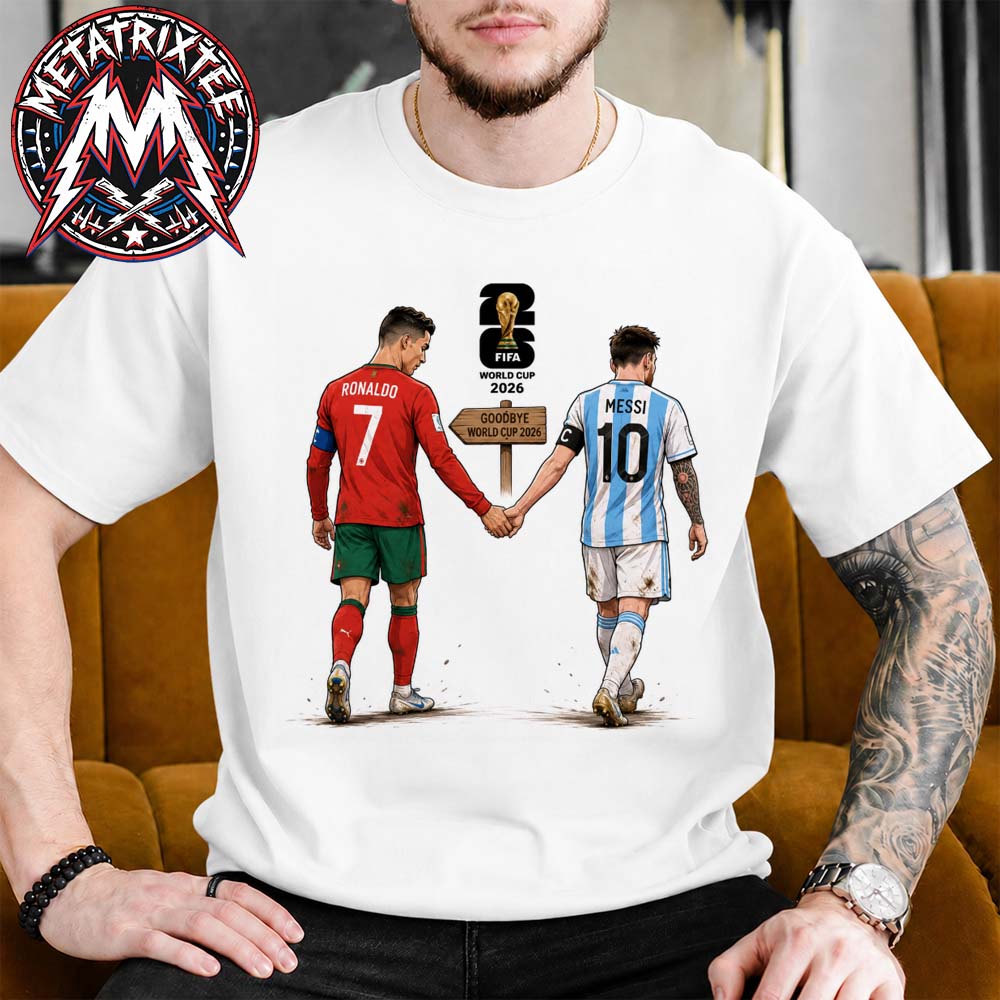 Cristiano Ronaldo And Lionel Messi The Final Walk Goodbye FIFA World Cup 2026 Funny White T-Shirt Cristiano Ronaldo And Lionel Messi The Final Walk Goodbye FIFA World Cup 2026 Funny White T-Shirt